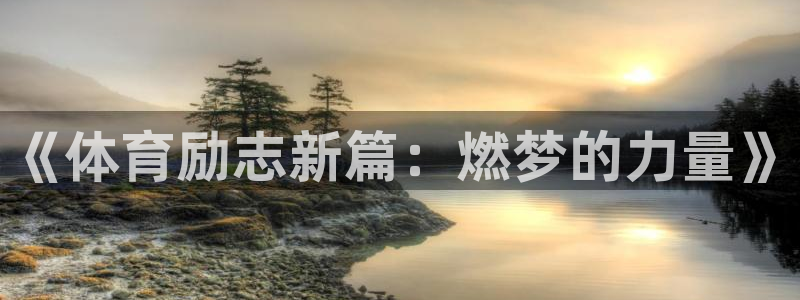 风速体育app下载官网最新版：《体育励志新篇：燃梦的力量》