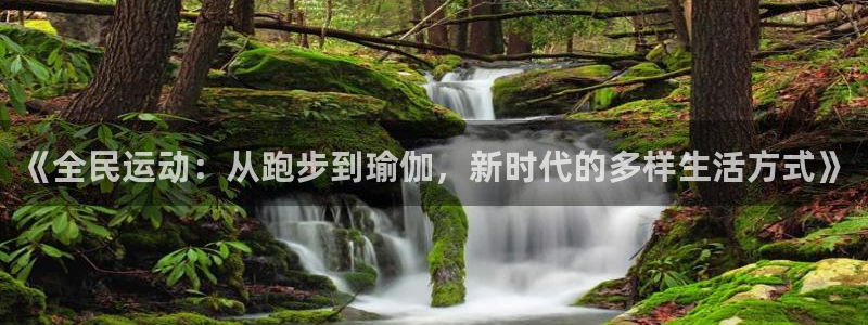 风速体育app下载官网最新版：《全民运动：从跑步到瑜伽，新时代的多样生活方式》